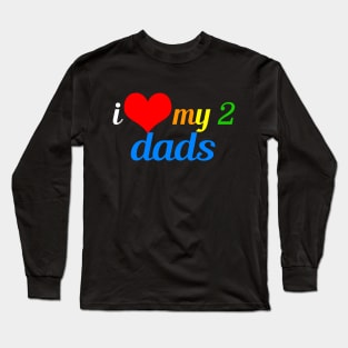I Love My Two Dads Long Sleeve T-Shirt